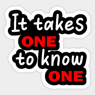 It Takes One To Know One Sticker